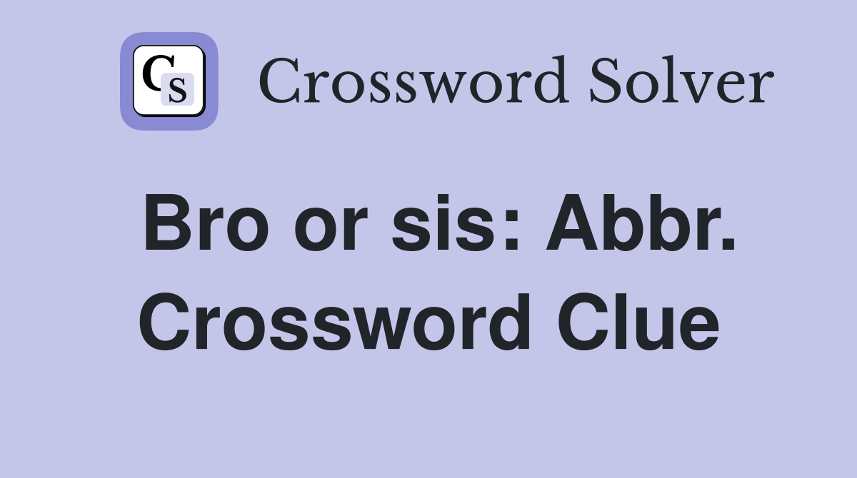 Bro or sis: Abbr. Crossword Clue
