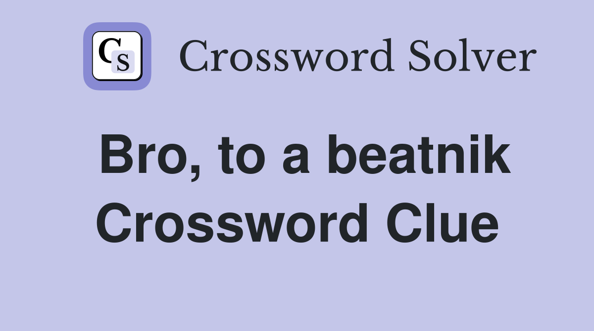 Bro, to a beatnik Crossword Clue