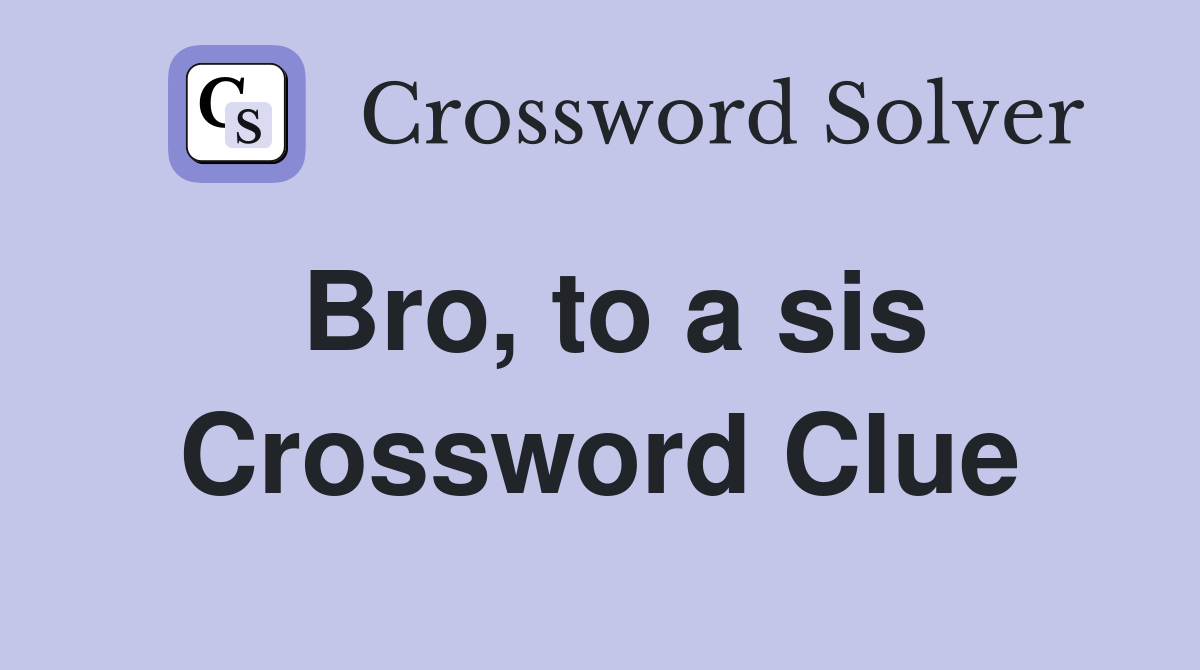 Bro, to a sis Crossword Clue