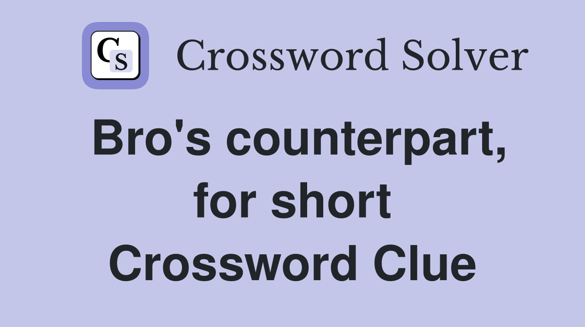 Bro's counterpart, for short Crossword Clue