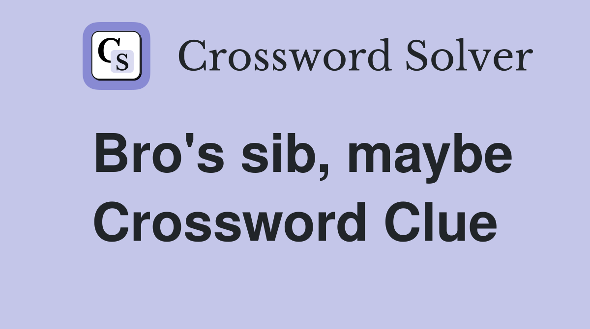 Bro's sib, maybe Crossword Clue
