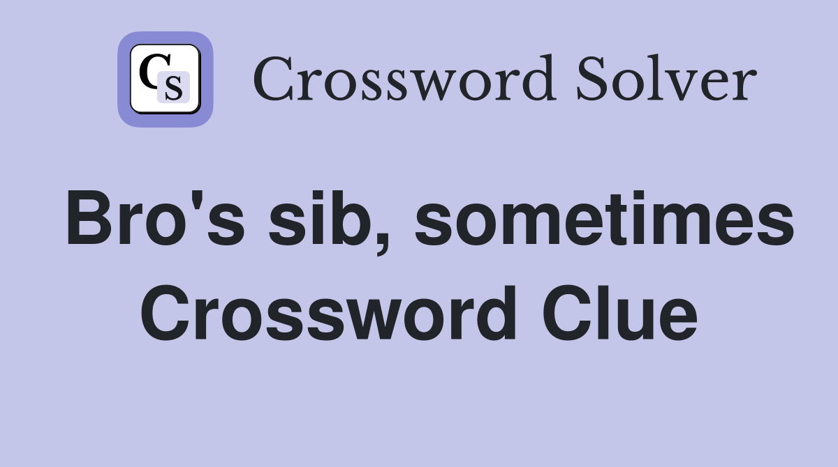 Bro's sib, sometimes Crossword Clue