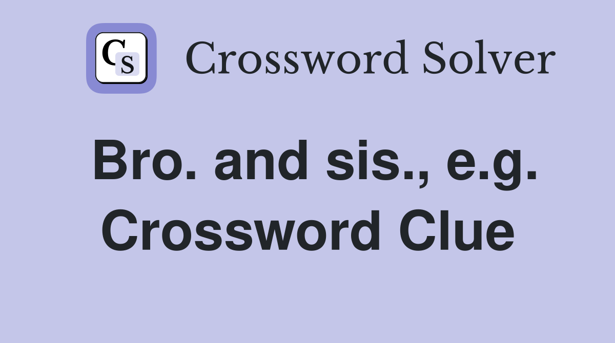 Bro. and sis., e.g. Crossword Clue