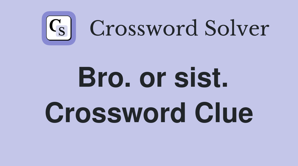 Bro. or sist. Crossword Clue