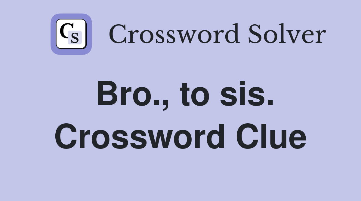 Bro., to sis. Crossword Clue