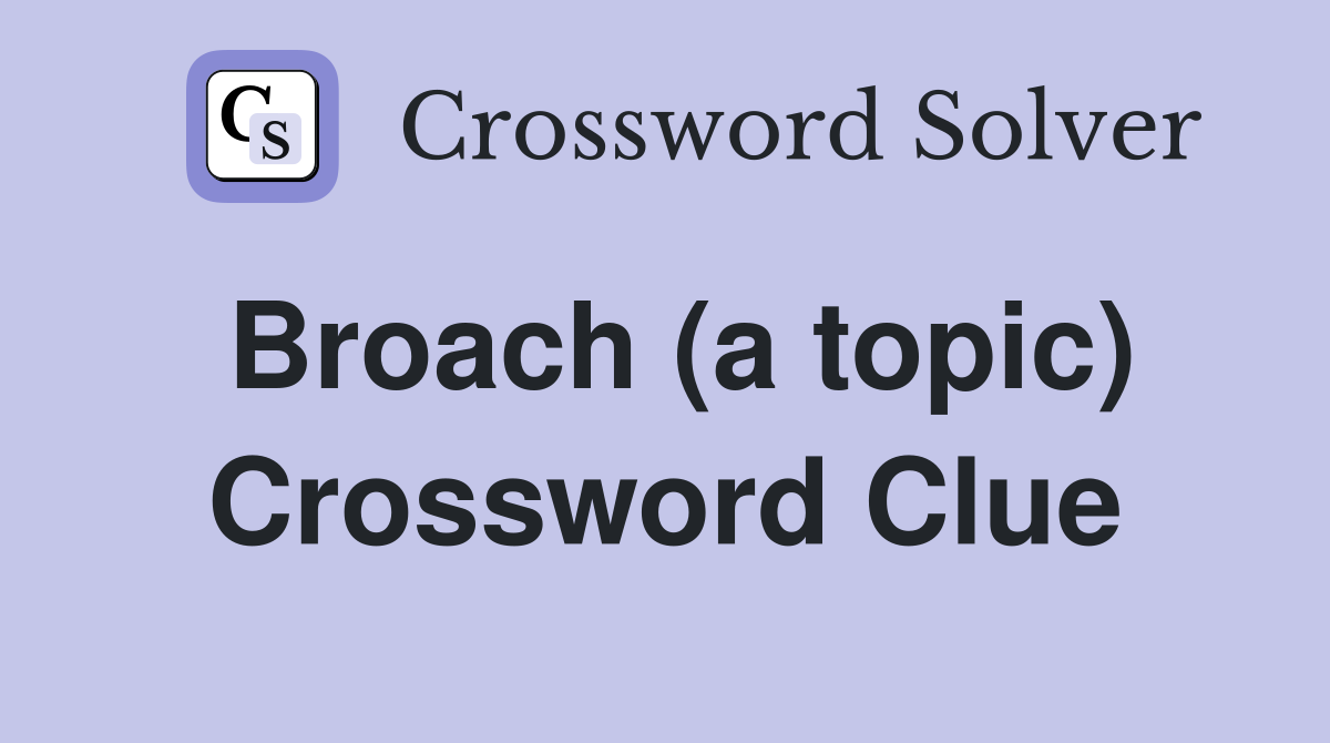 Broach (a topic) Crossword Clue
