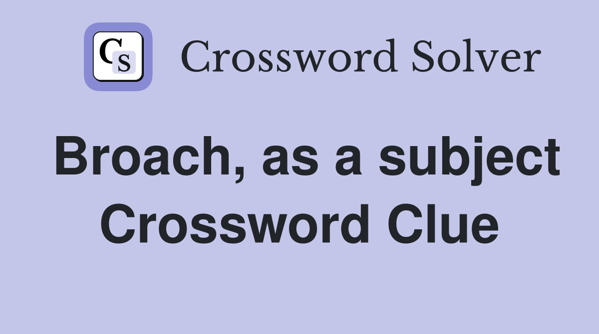 Broach, as a subject Crossword Clue