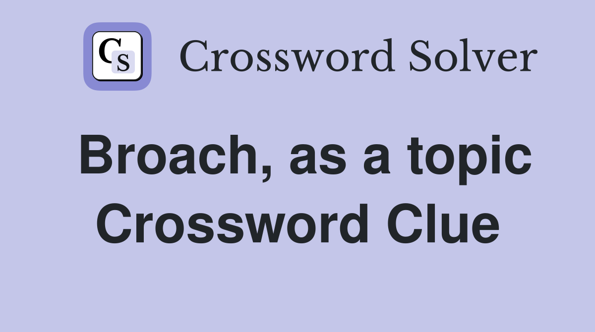 Broach, as a topic Crossword Clue