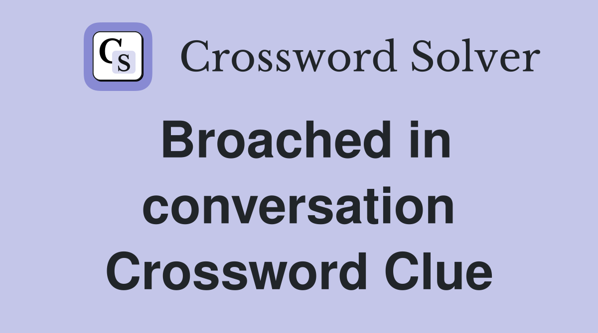 Broached in conversation Crossword Clue