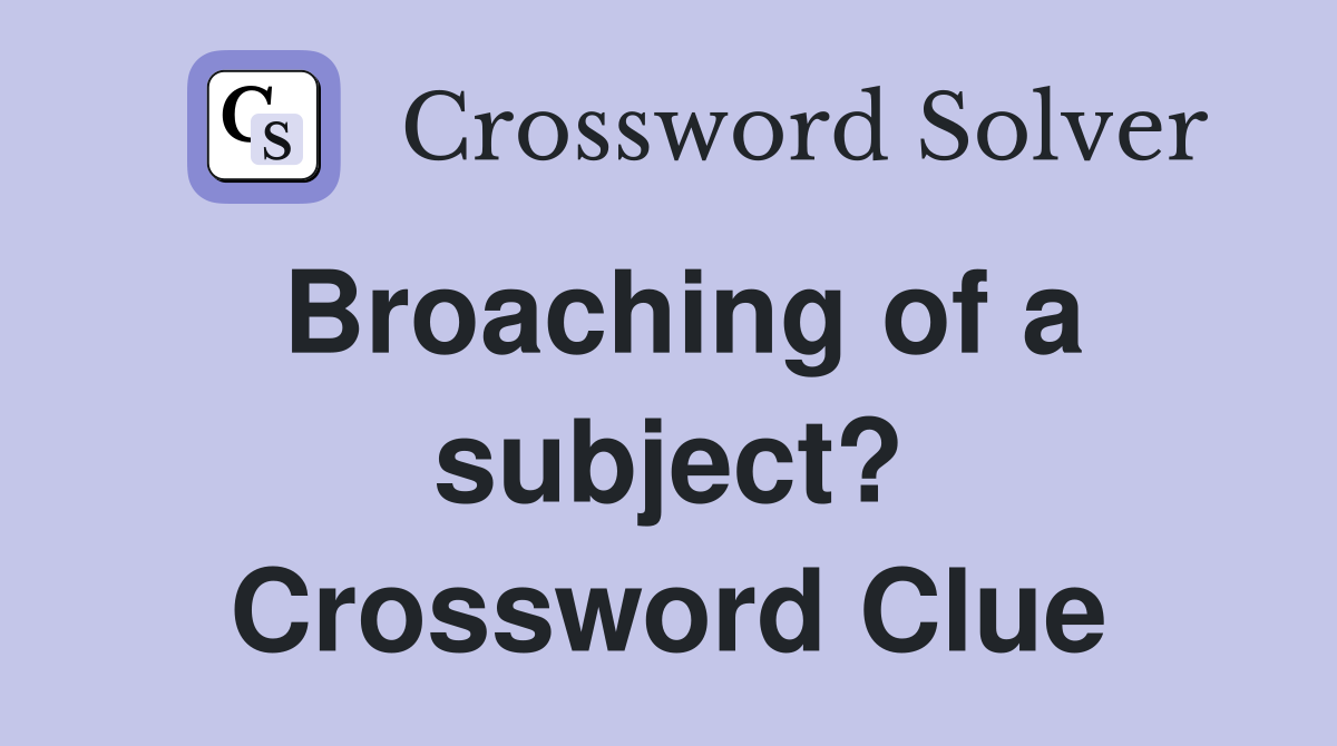 Broaching of a subject? Crossword Clue