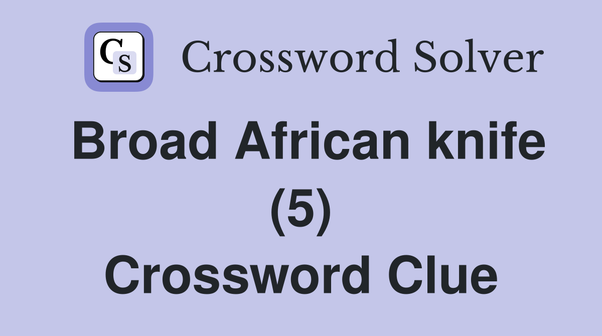 Broad African knife (5) Crossword Clue