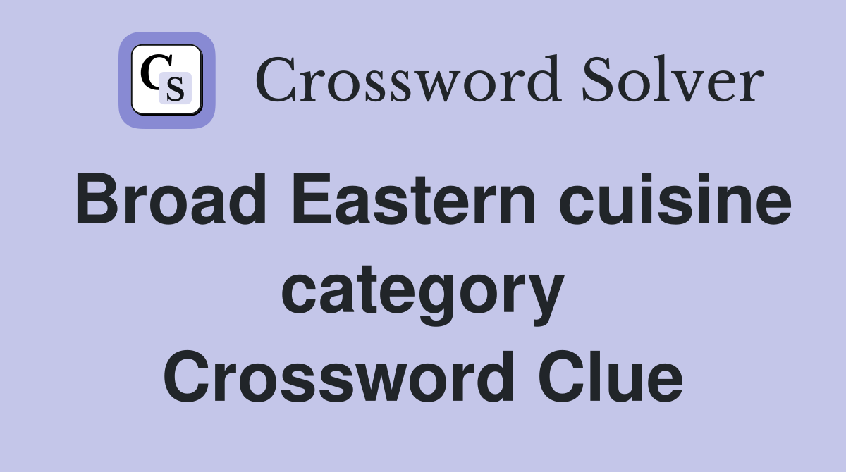 Broad Eastern cuisine category Crossword Clue