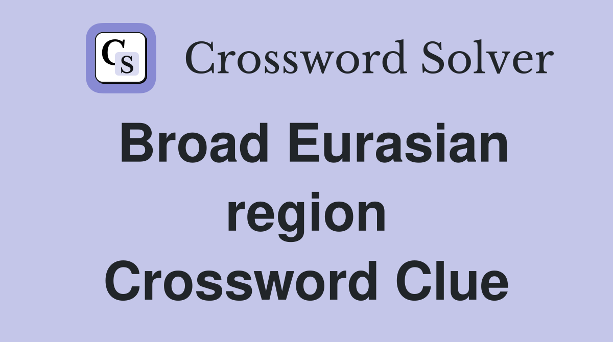 Broad Eurasian region Crossword Clue