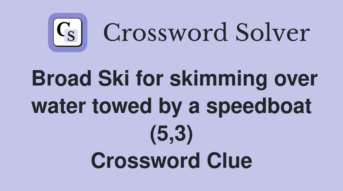 Broad Ski for skimming over water towed by a speedboat (5,3) Crossword Clue