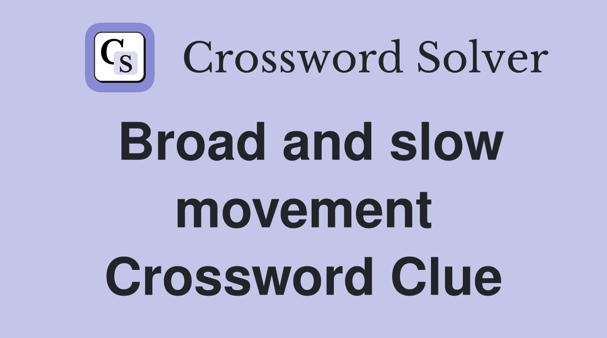 Broad and slow movement Crossword Clue
