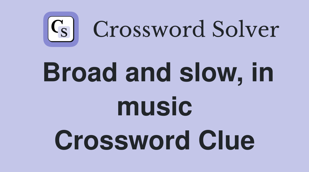 Broad and slow, in music Crossword Clue