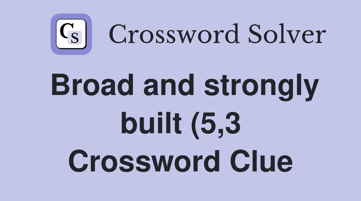 Broad and strongly built (5 3) Crossword Clue Answers Crossword Solver Broad and strongly built (5 3) Crossword Clue Answers Crossword Solver