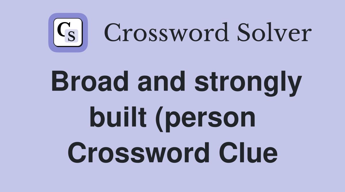 Broad and strongly built (person) (8) Crossword Clue Answers Broad and strongly built (person) (8) Crossword Clue Answers