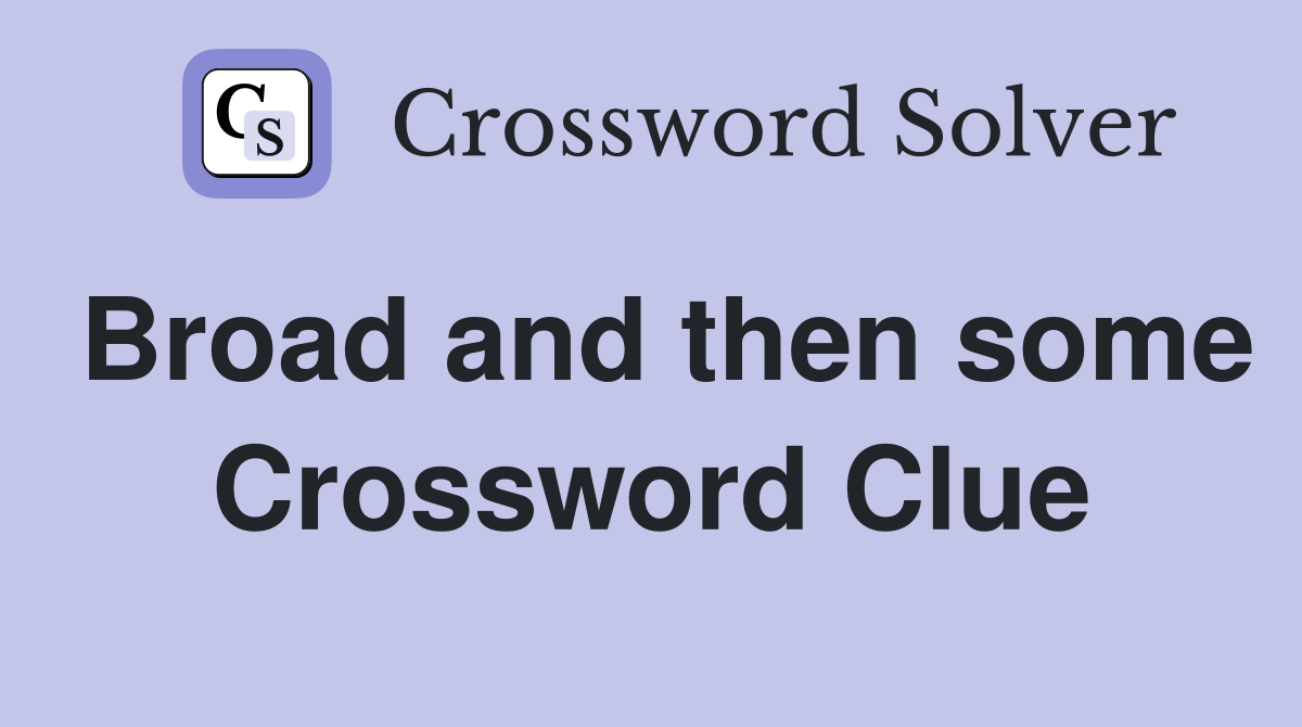 Broad and then some Crossword Clue