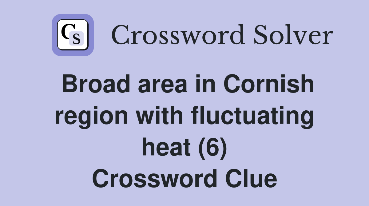 Broad area in Cornish region with fluctuating heat (6) Crossword Clue