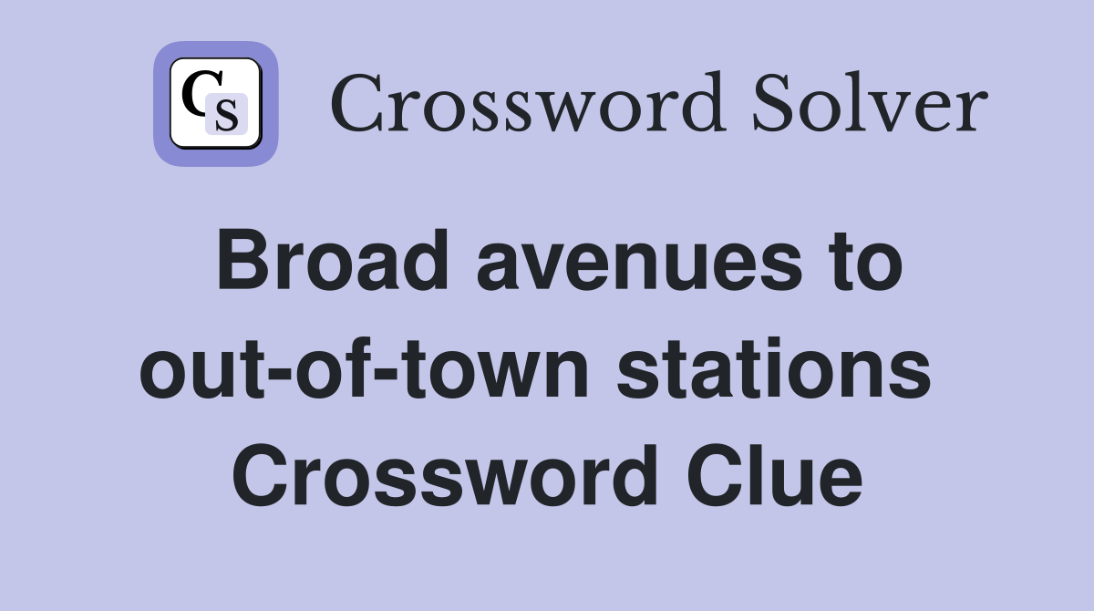 Broad avenues to out-of-town stations  Crossword Clue