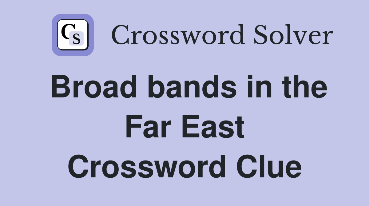 Broad bands in the Far East Crossword Clue