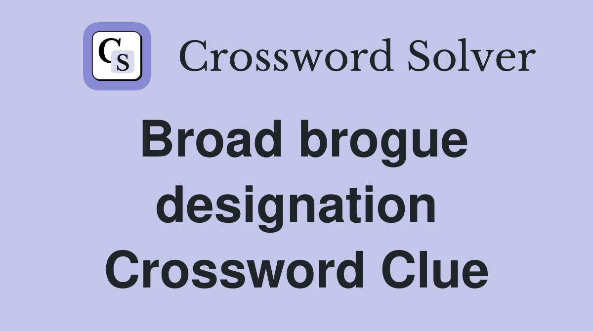 Broad brogue designation Crossword Clue