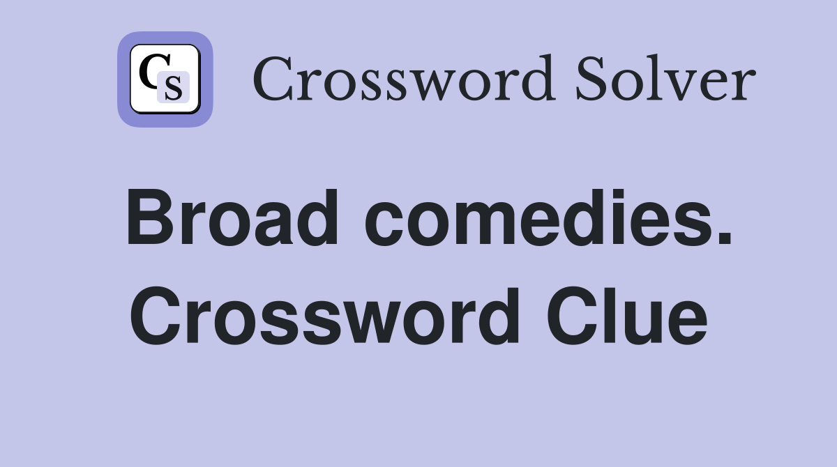 Broad comedies. Crossword Clue