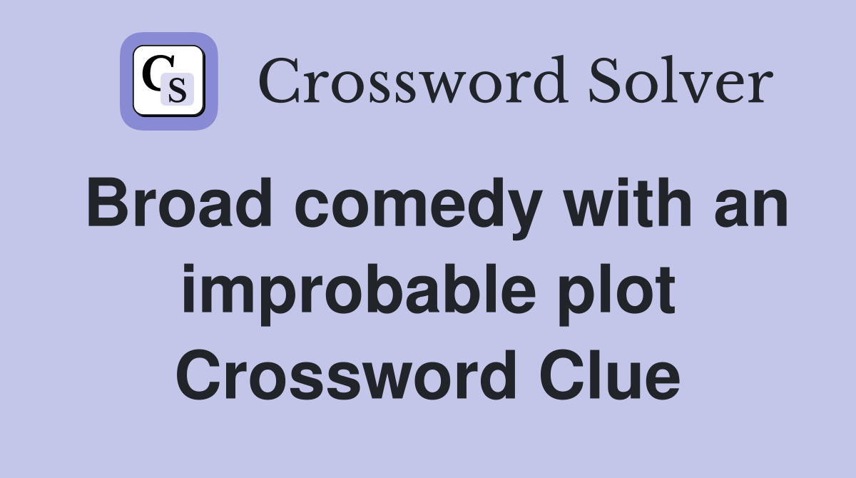 Broad comedy with an improbable plot Crossword Clue