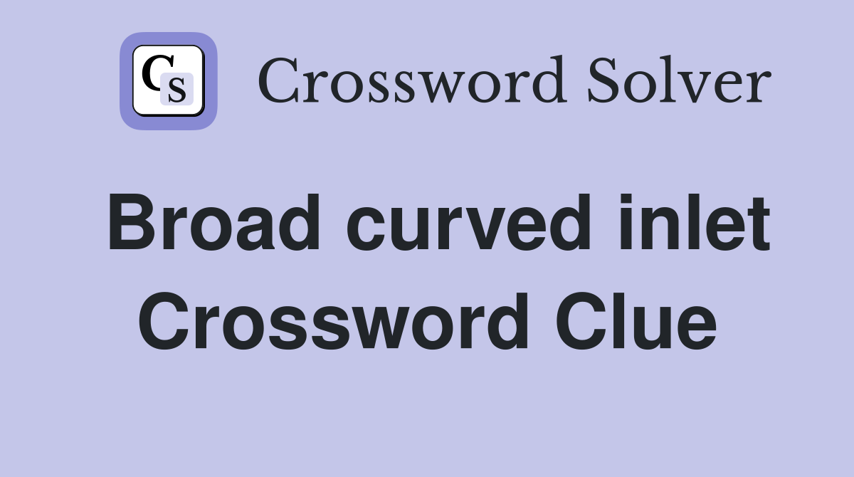 Broad curved inlet Crossword Clue