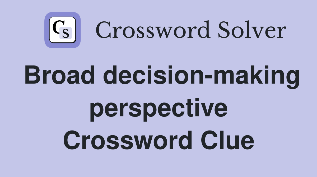 Broad decision-making perspective Crossword Clue