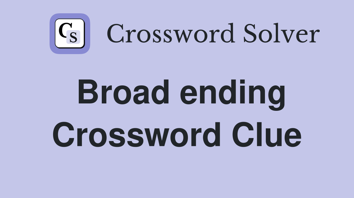 Broad ending Crossword Clue