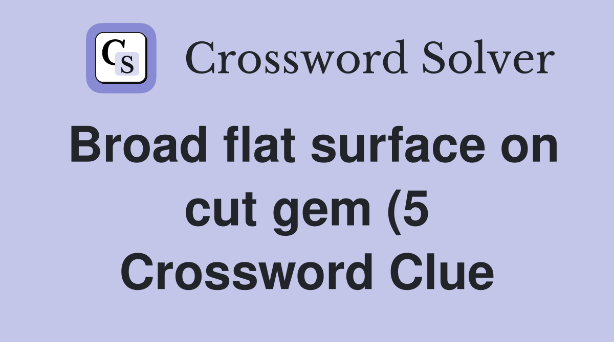Broad flat surface on cut gem (5) Crossword Clue Answers Crossword Broad flat surface on cut gem (5) Crossword Clue Answers Crossword