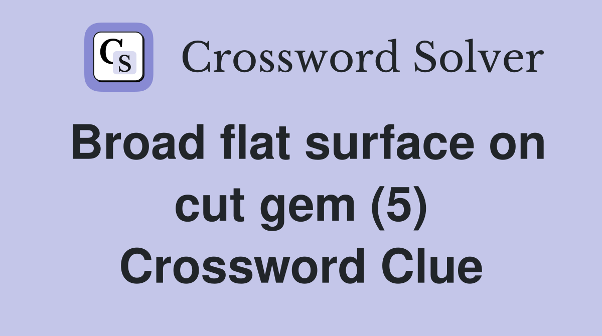 Broad flat surface on cut gem (5) Crossword Clue Answers Crossword