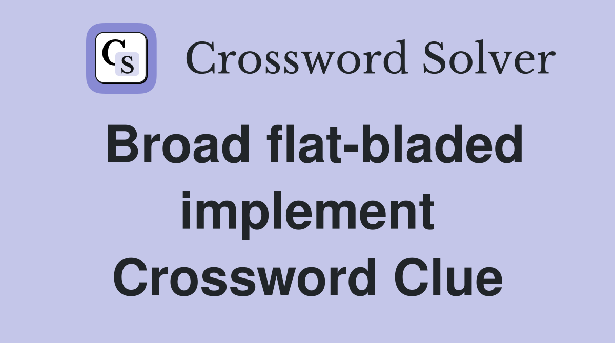 Broad flat-bladed implement Crossword Clue