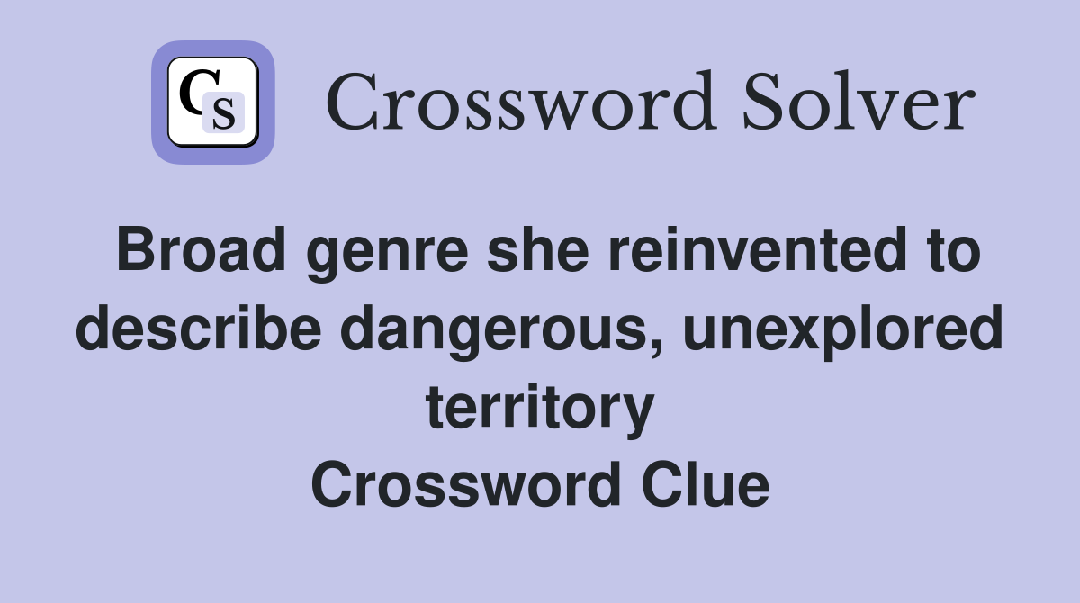 Broad genre she reinvented to describe dangerous, unexplored territory Crossword Clue