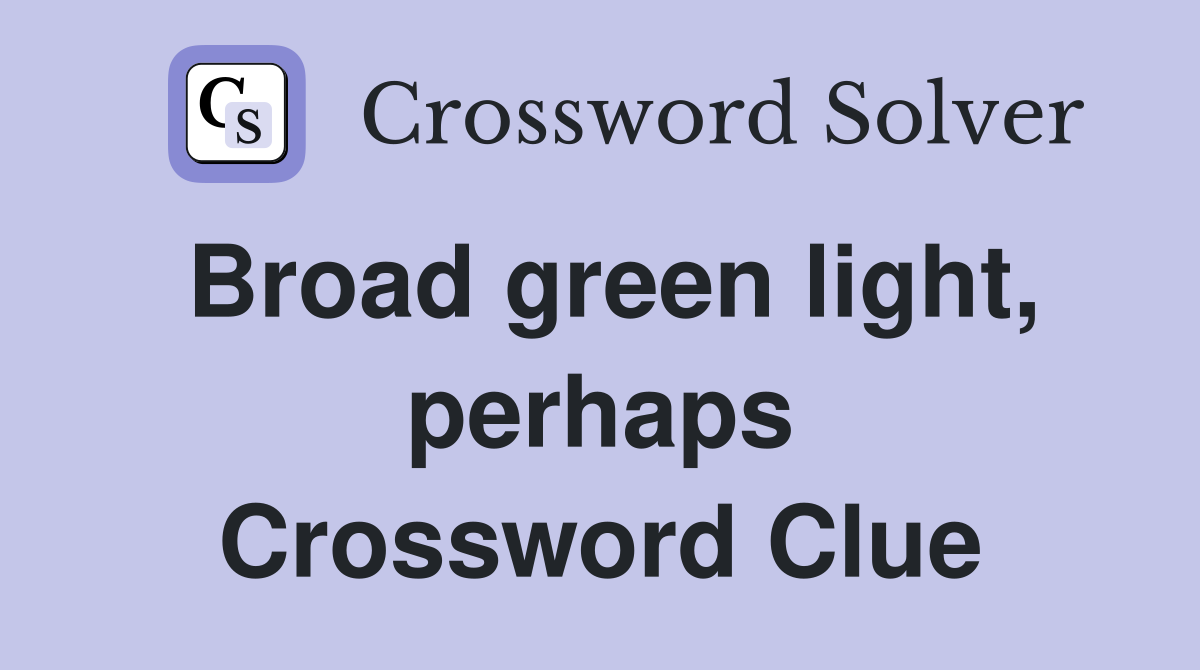 Broad green light, perhaps Crossword Clue