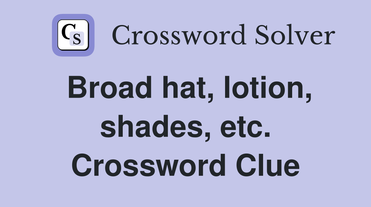 Broad hat, lotion, shades, etc. Crossword Clue