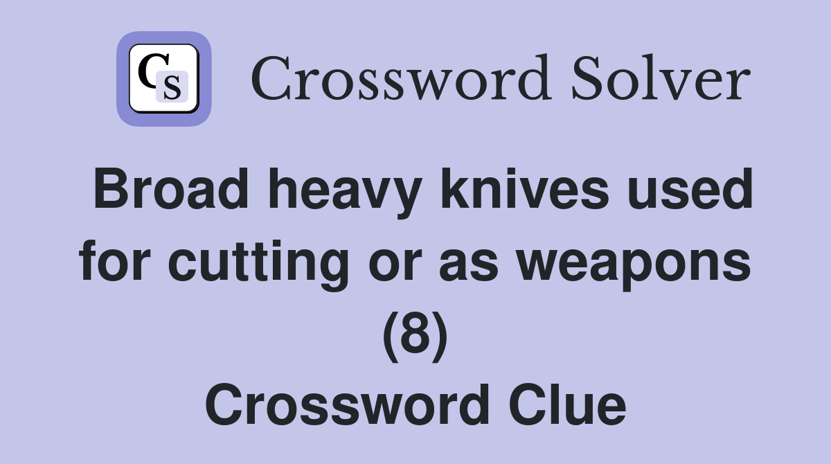 Broad heavy knives used for cutting or as weapons (8) Crossword Clue