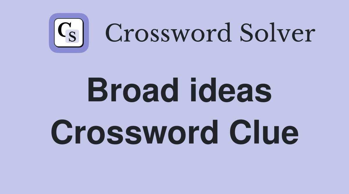 Broad ideas Crossword Clue