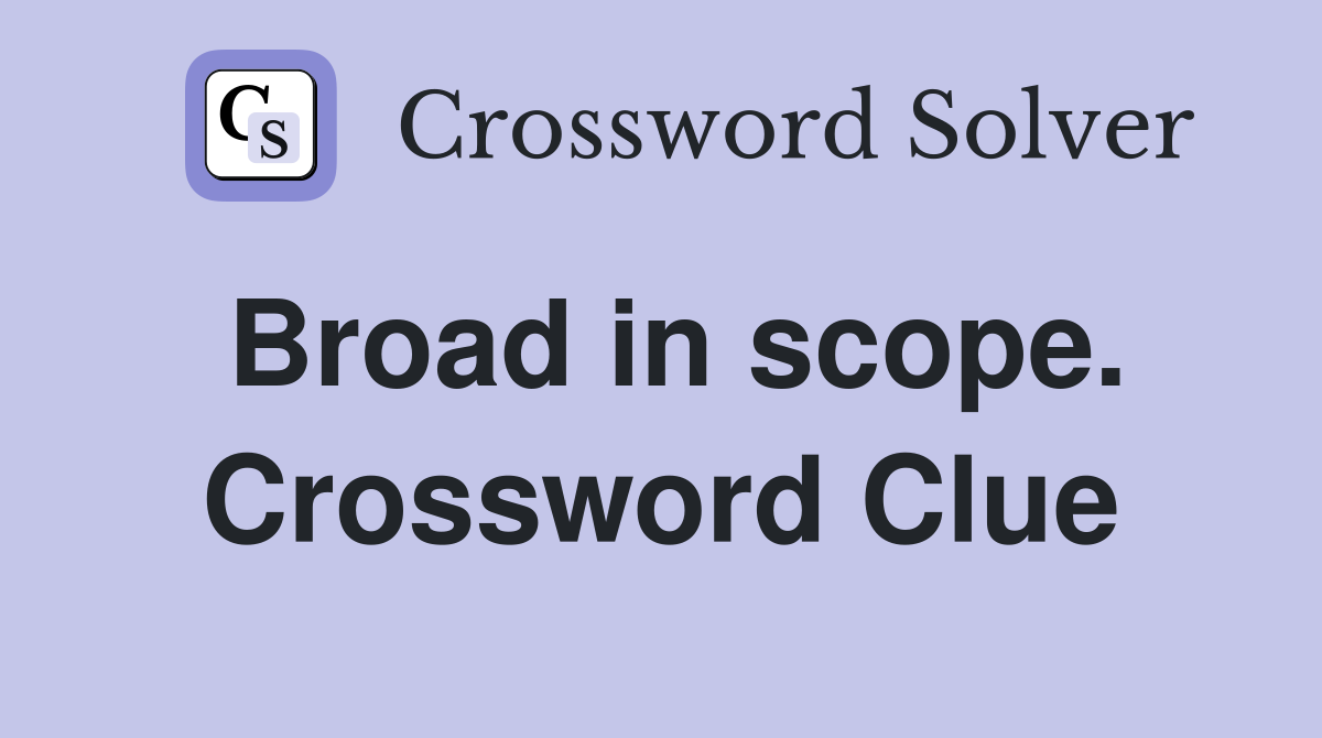 Broad in scope. Crossword Clue
