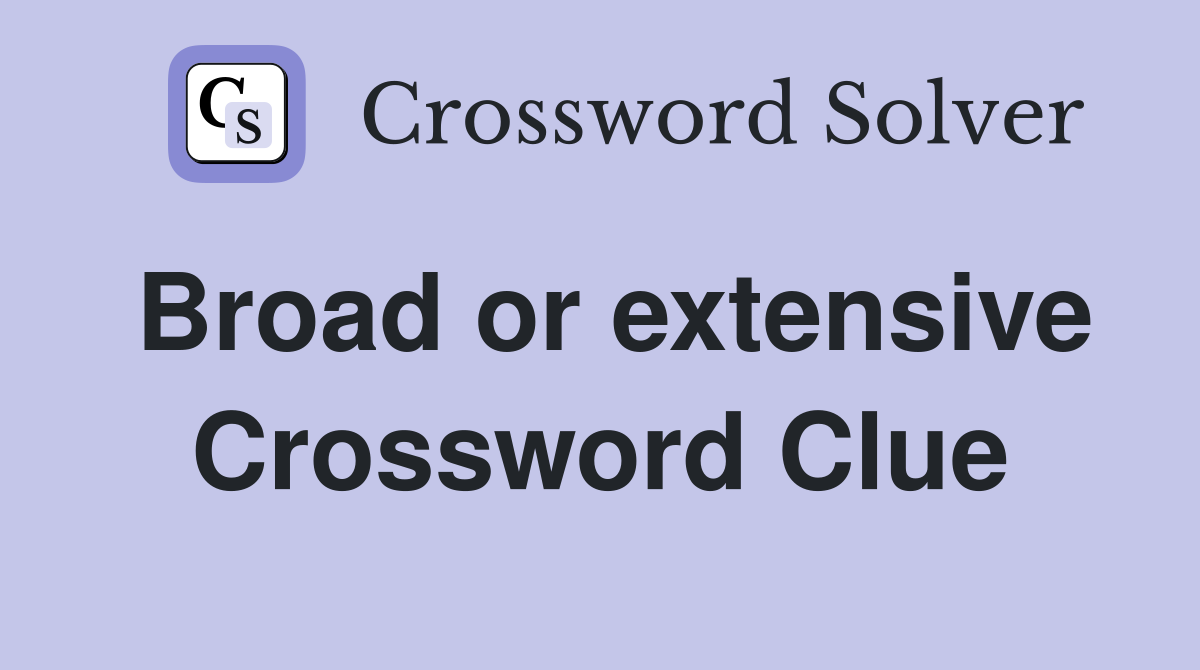 Broad or extensive Crossword Clue