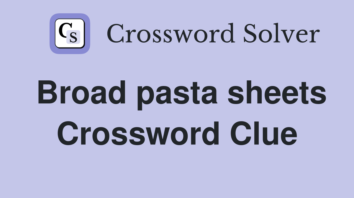 Broad pasta sheets Crossword Clue