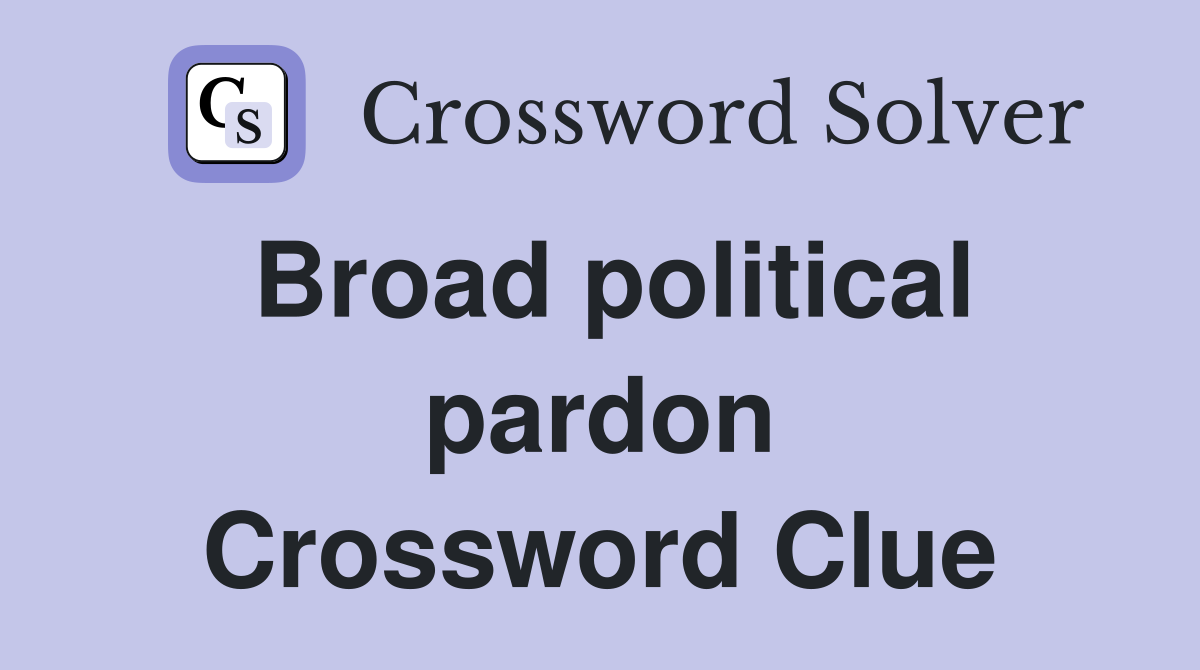 Broad political pardon Crossword Clue
