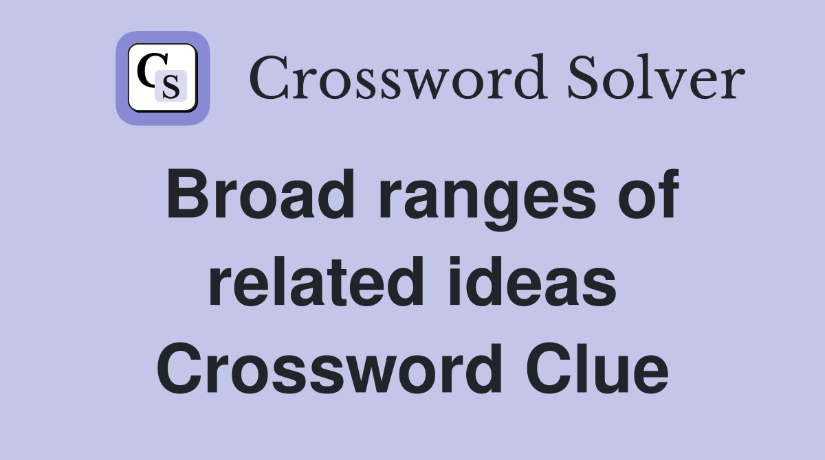 Broad ranges of related ideas Crossword Clue