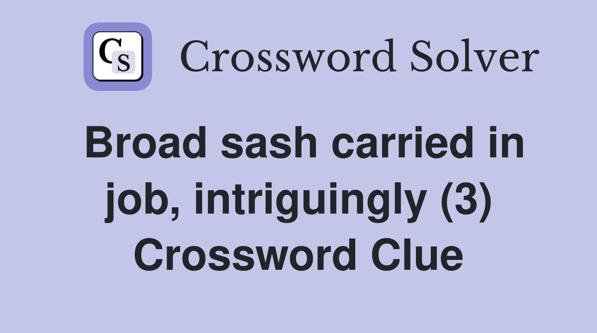 Broad sash carried in job, intriguingly (3) Crossword Clue