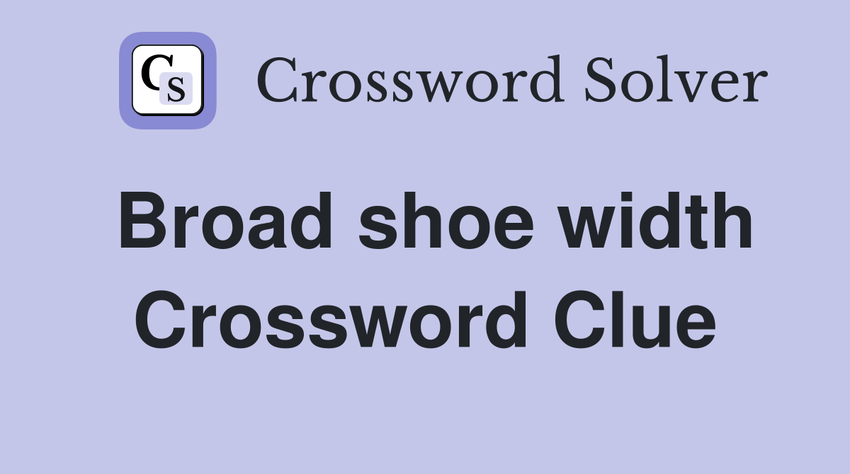 Broad shoe width Crossword Clue