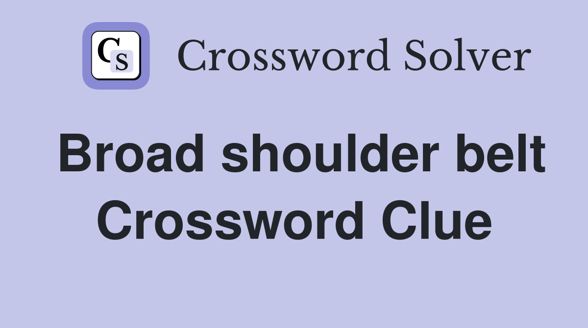 Broad shoulder belt Crossword Clue