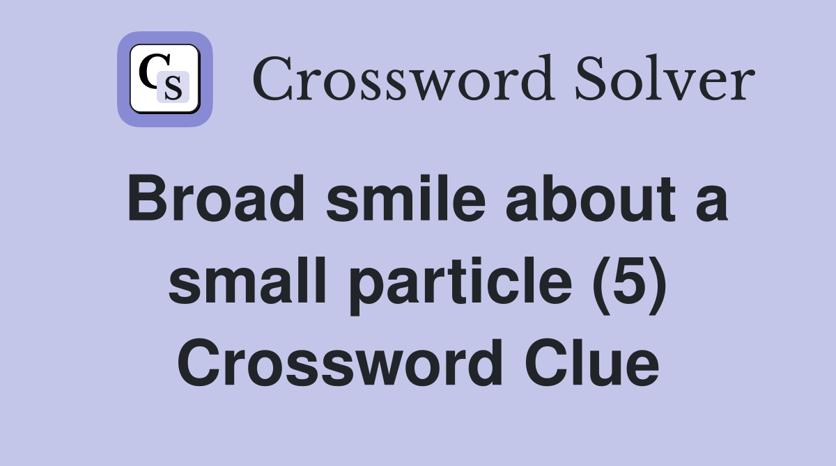 Broad smile about a small particle (5) Crossword Clue