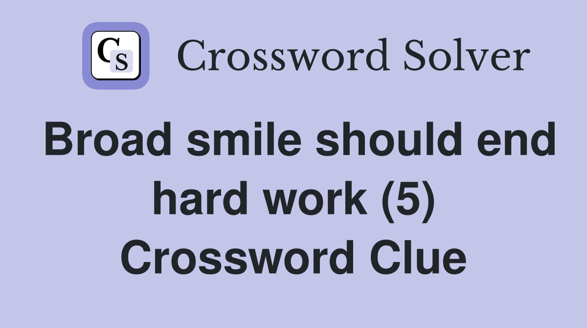 Broad smile should end hard work (5) Crossword Clue